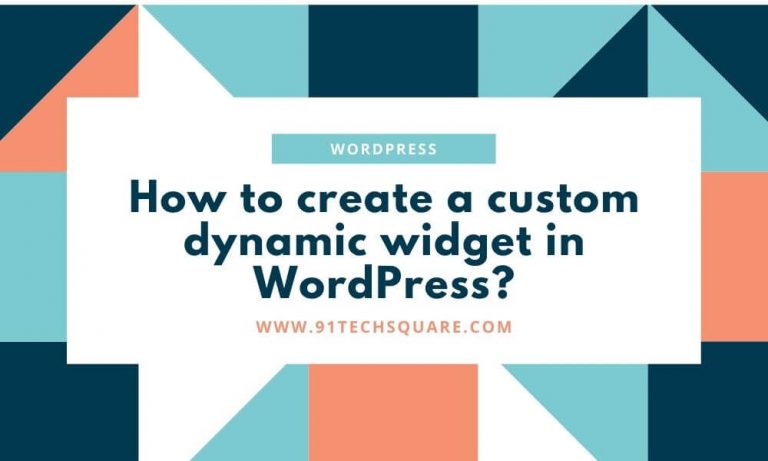 How to create a custom dynamic WordPress widget? - 91 TechSquare