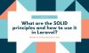The SOLID principles: how to use them in Laravel to write better code