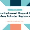 Mastering Laravel Eloquent ORM: Easy Guide for Beginners